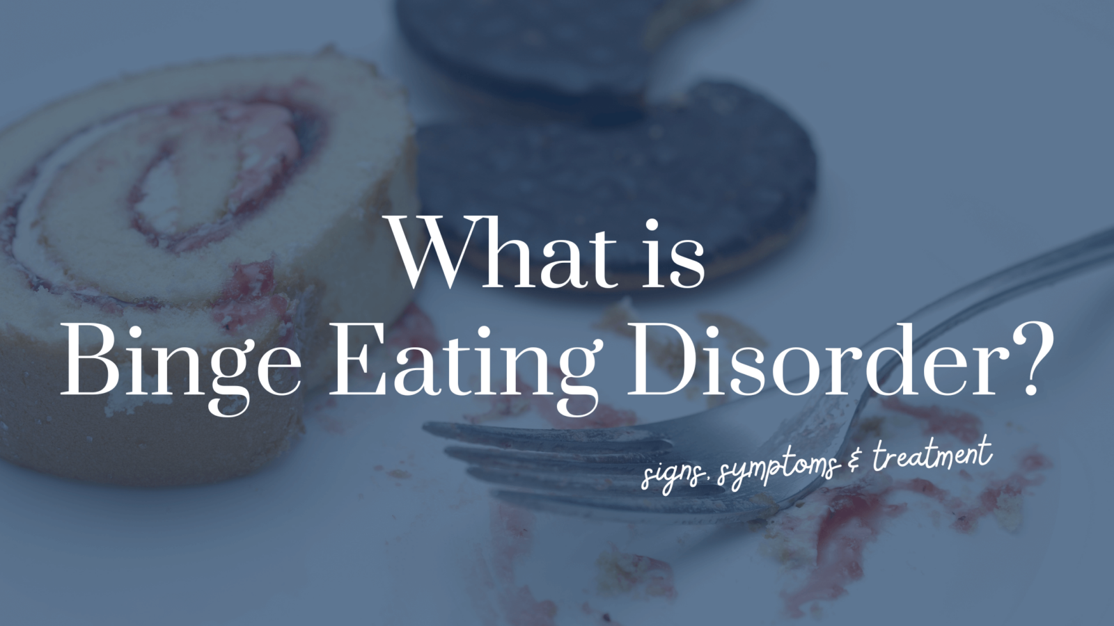 What Is Binge Eating Disorder: Signs, Symptoms, Treatment